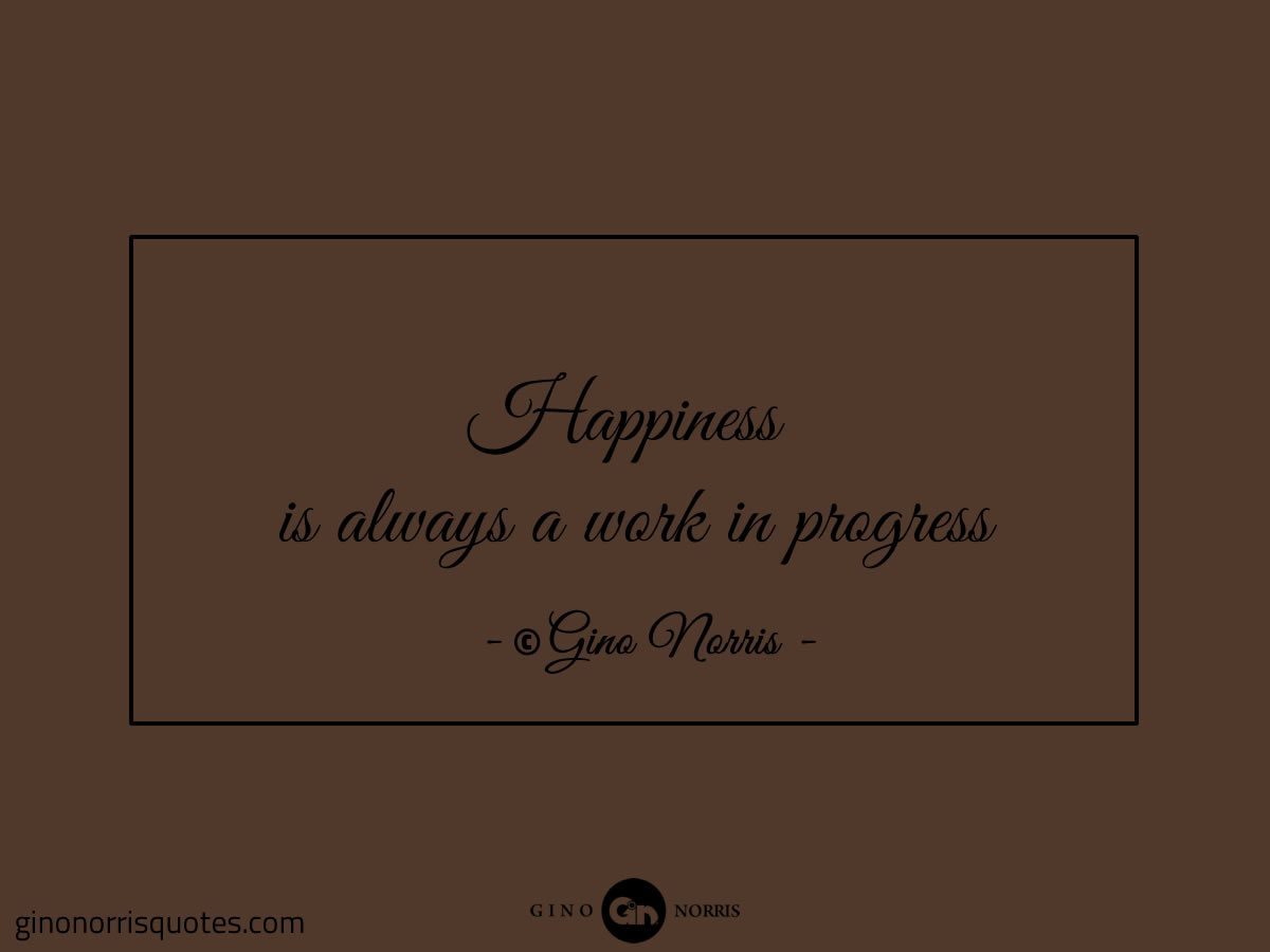 Happiness is always a work in progress