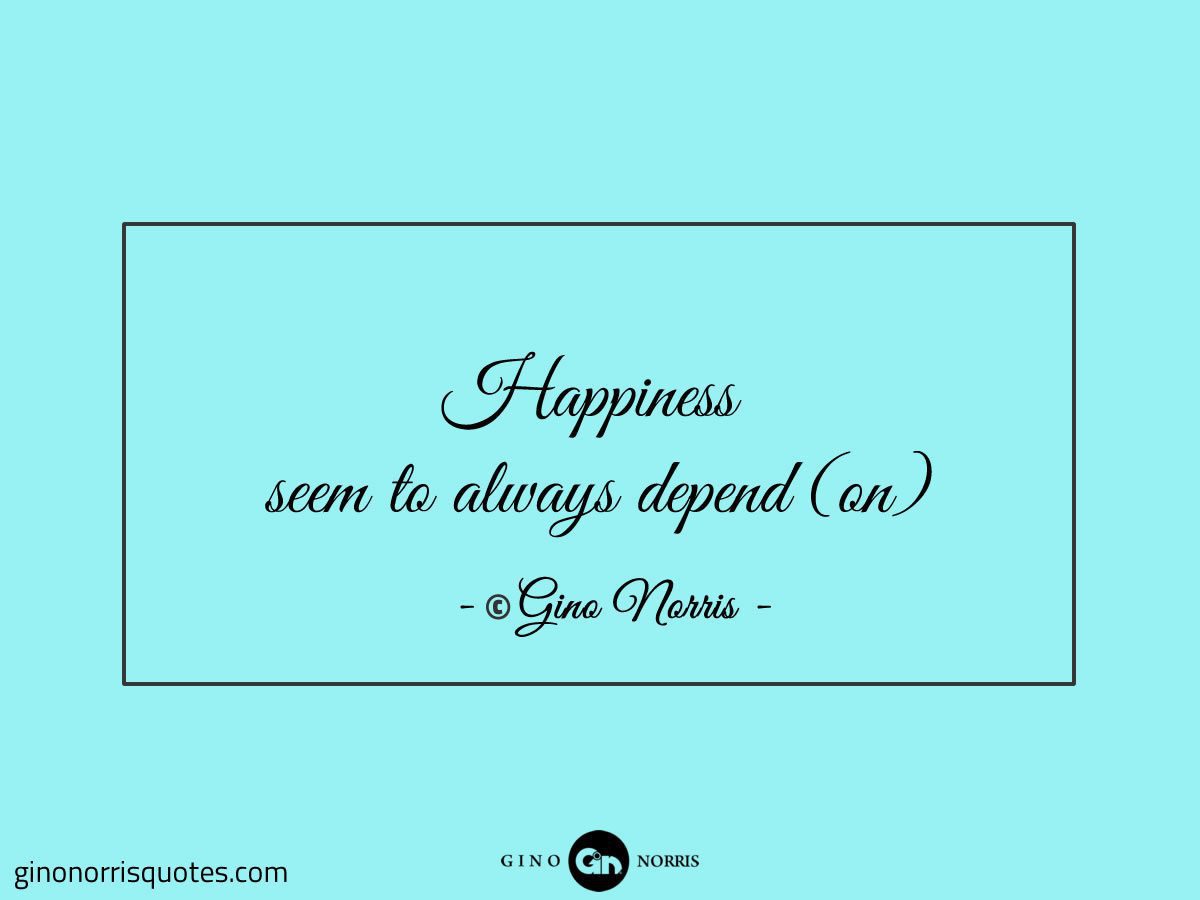 Happiness seem to always depend