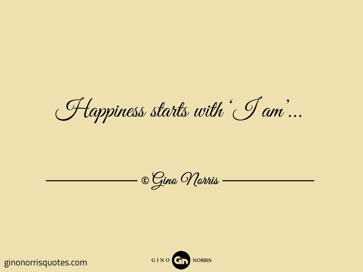 Happiness starts with I am