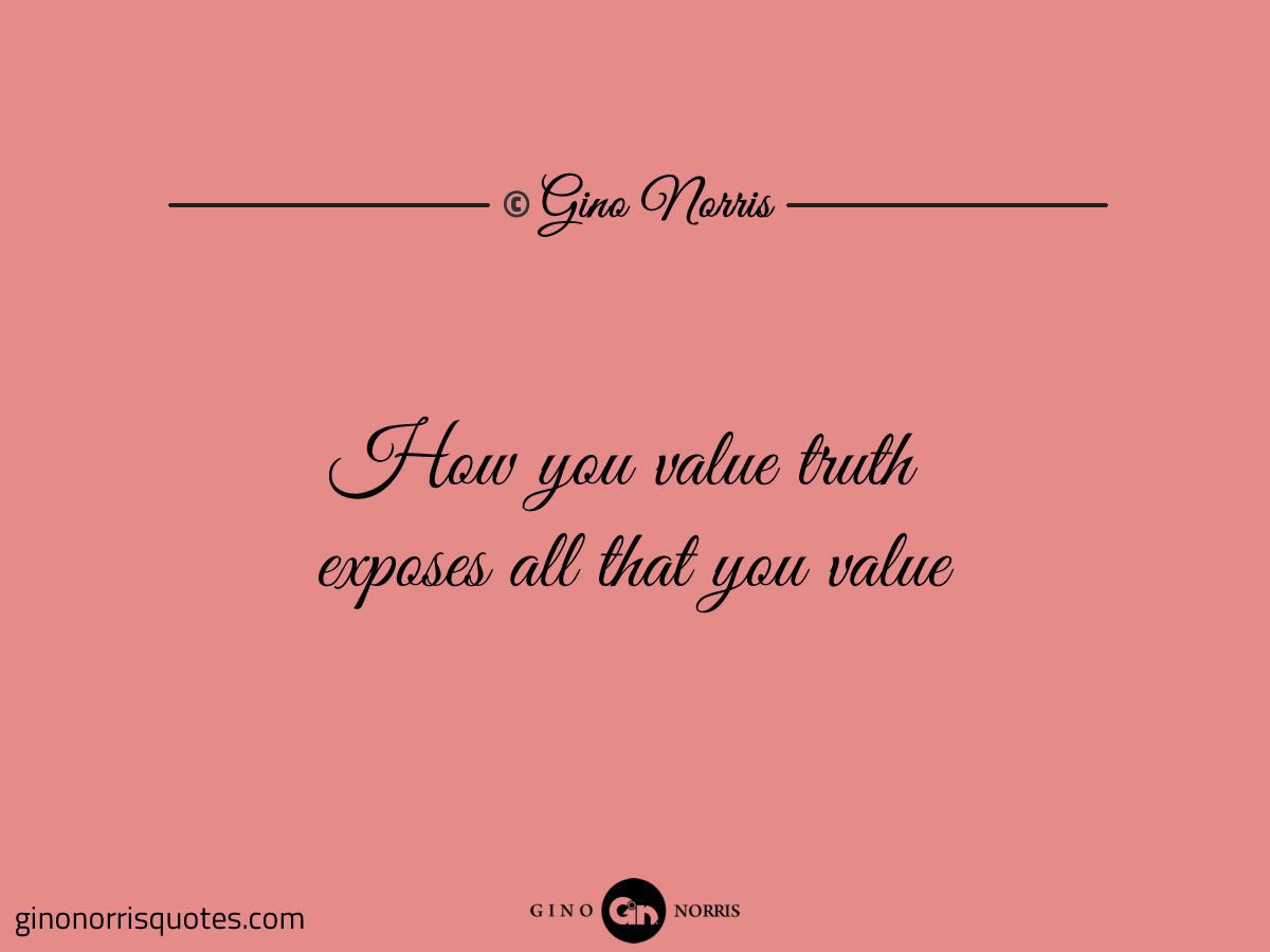 How you value truth exposes all that you value