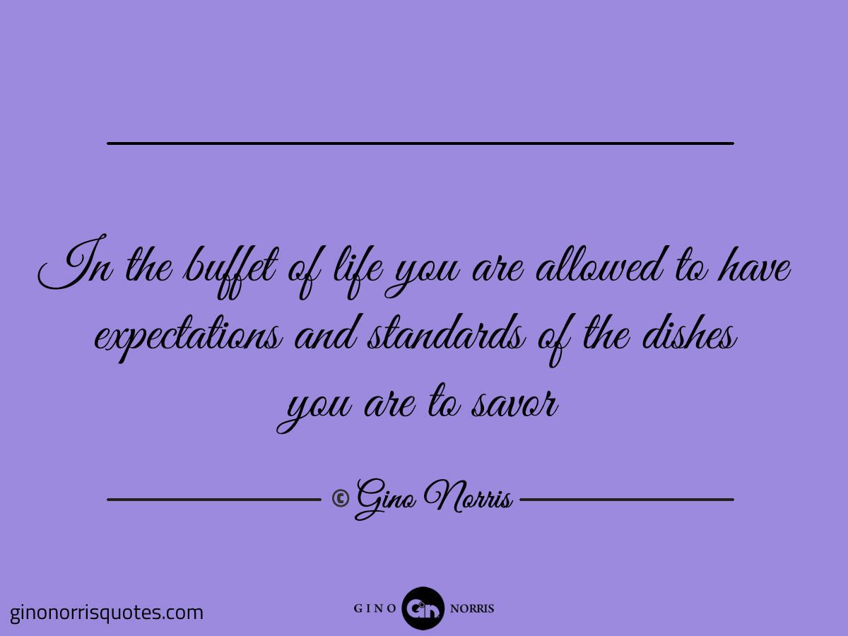 In the buffet of life you are allowed to have expectations