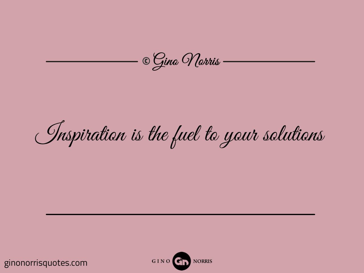 Inspiration is the fuel to your solutions