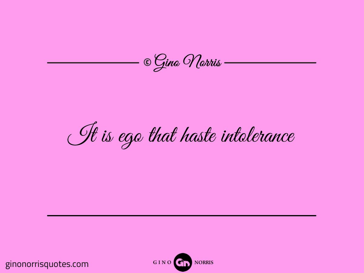 It is ego that haste intolerance