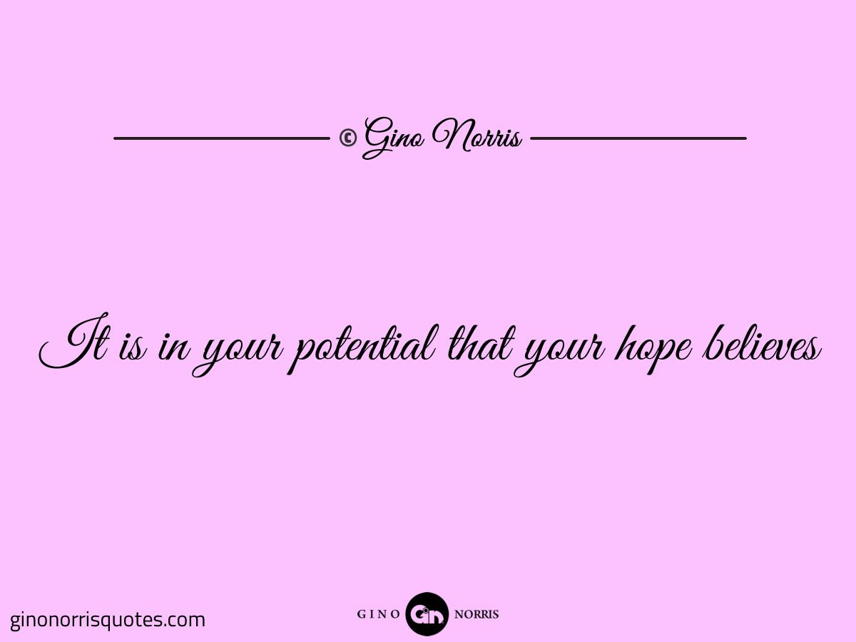 It is in your potential that your hope believes