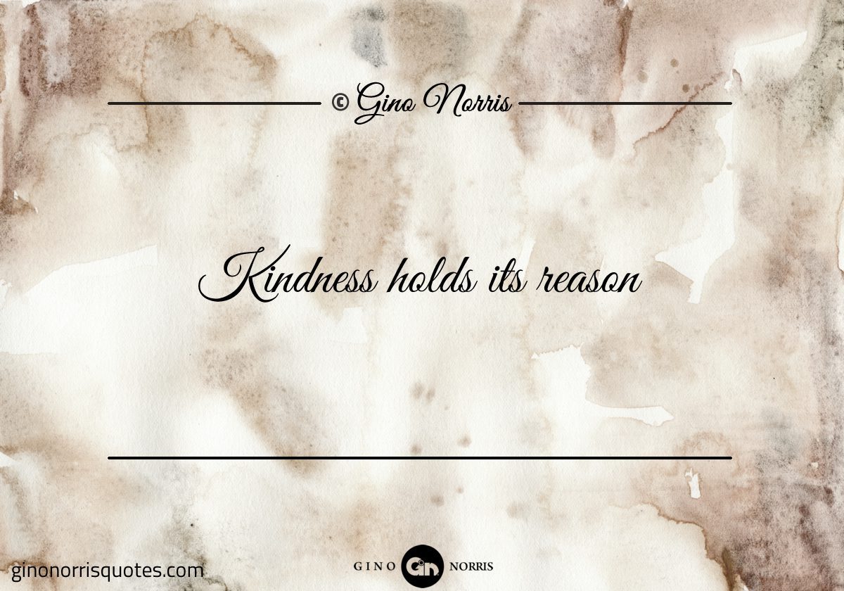 Kindness holds its reason