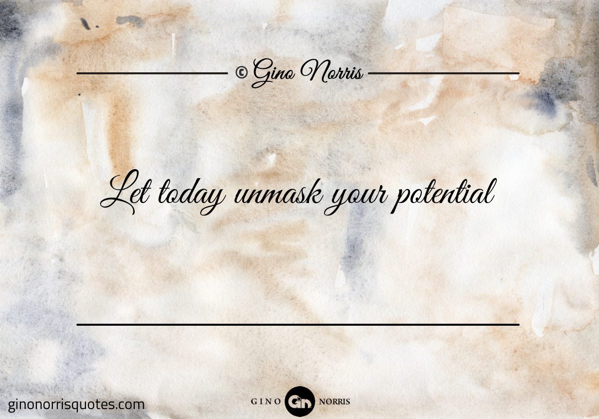 Let today unmask your potential