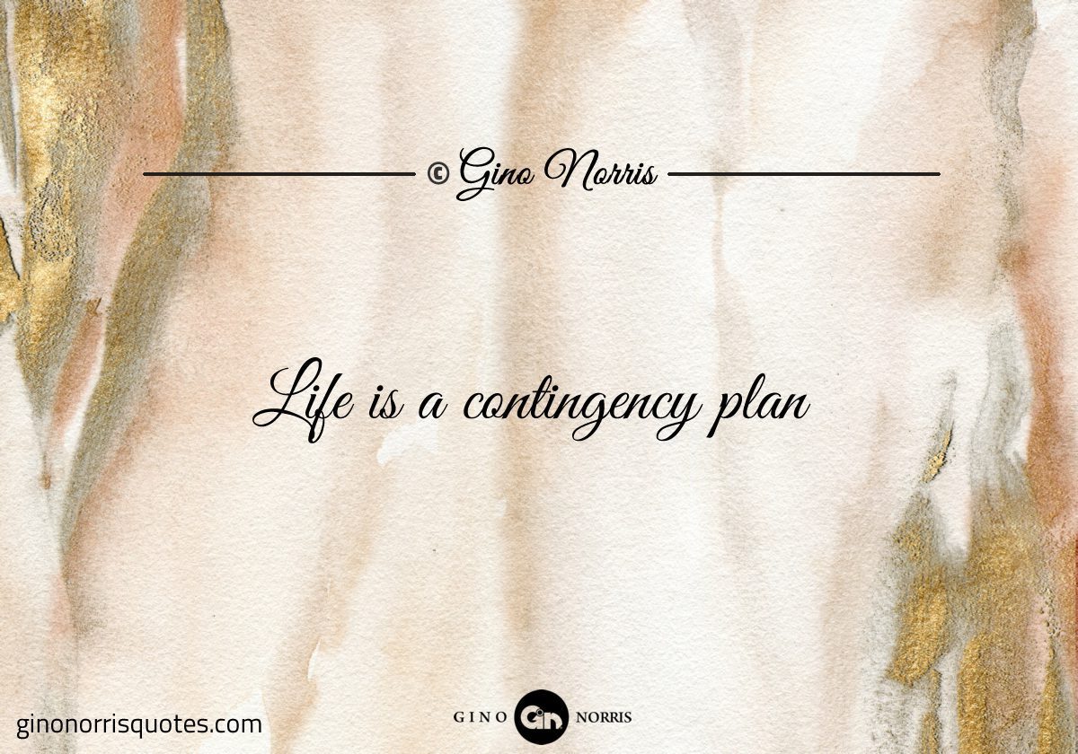 Life is a contingency plan
