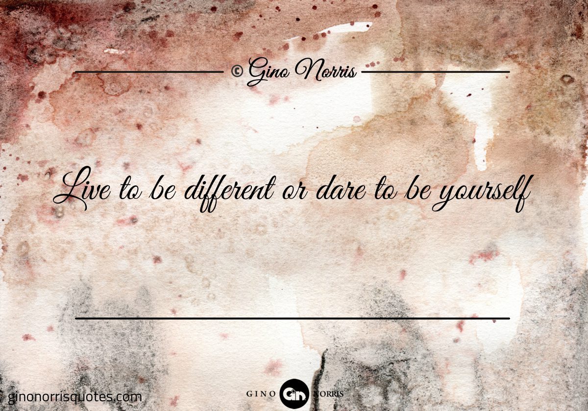 Live to be different or dare to be yourself