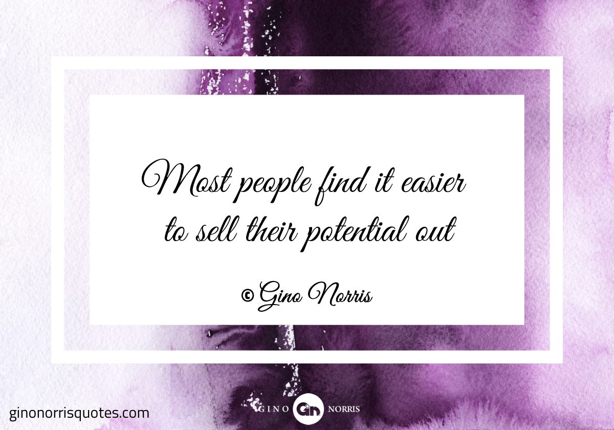 Most people find it easier to sell their potential out