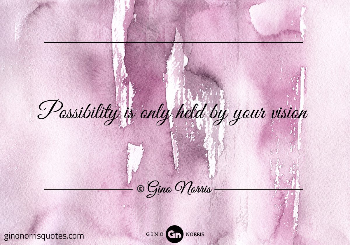 Possibility is only held by your vision