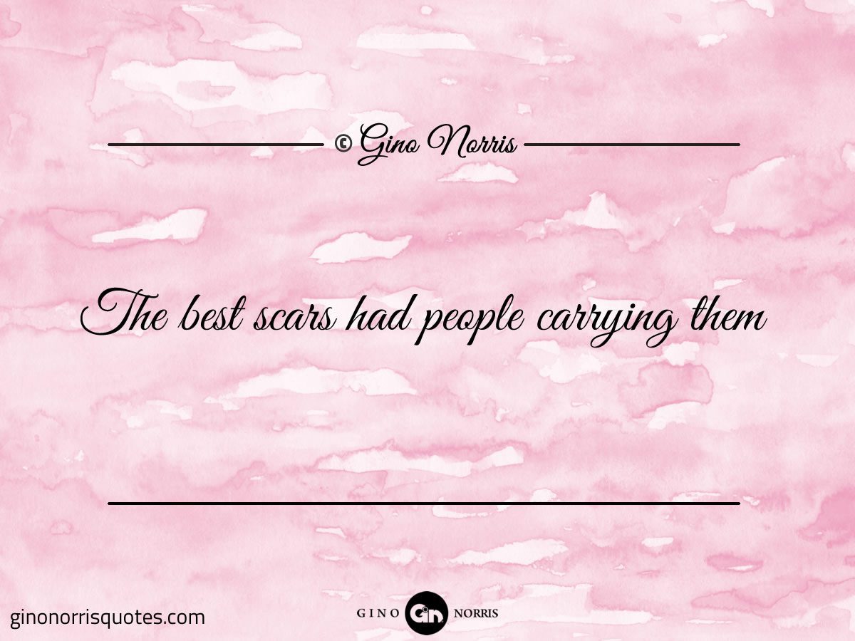The best scars had people carrying them