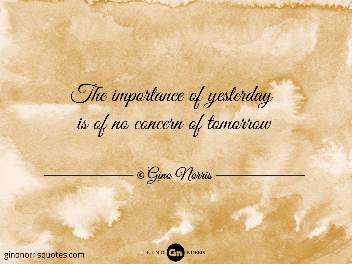 The importance of yesterday is of no concern