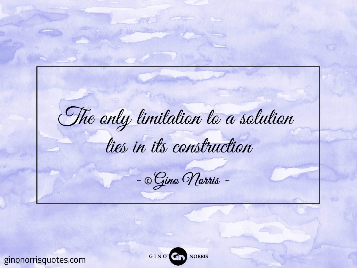 The only limitation to a solution lies in its construction