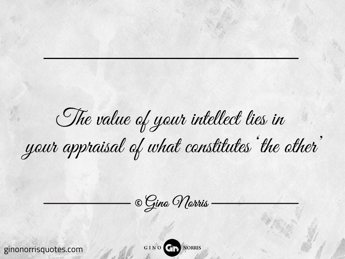 The value of your intellect lies in your appraisal