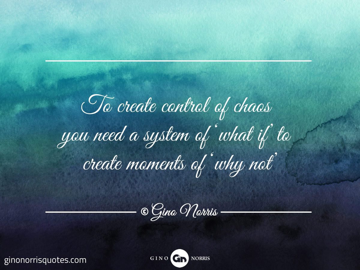 To create control of chaos you need a system