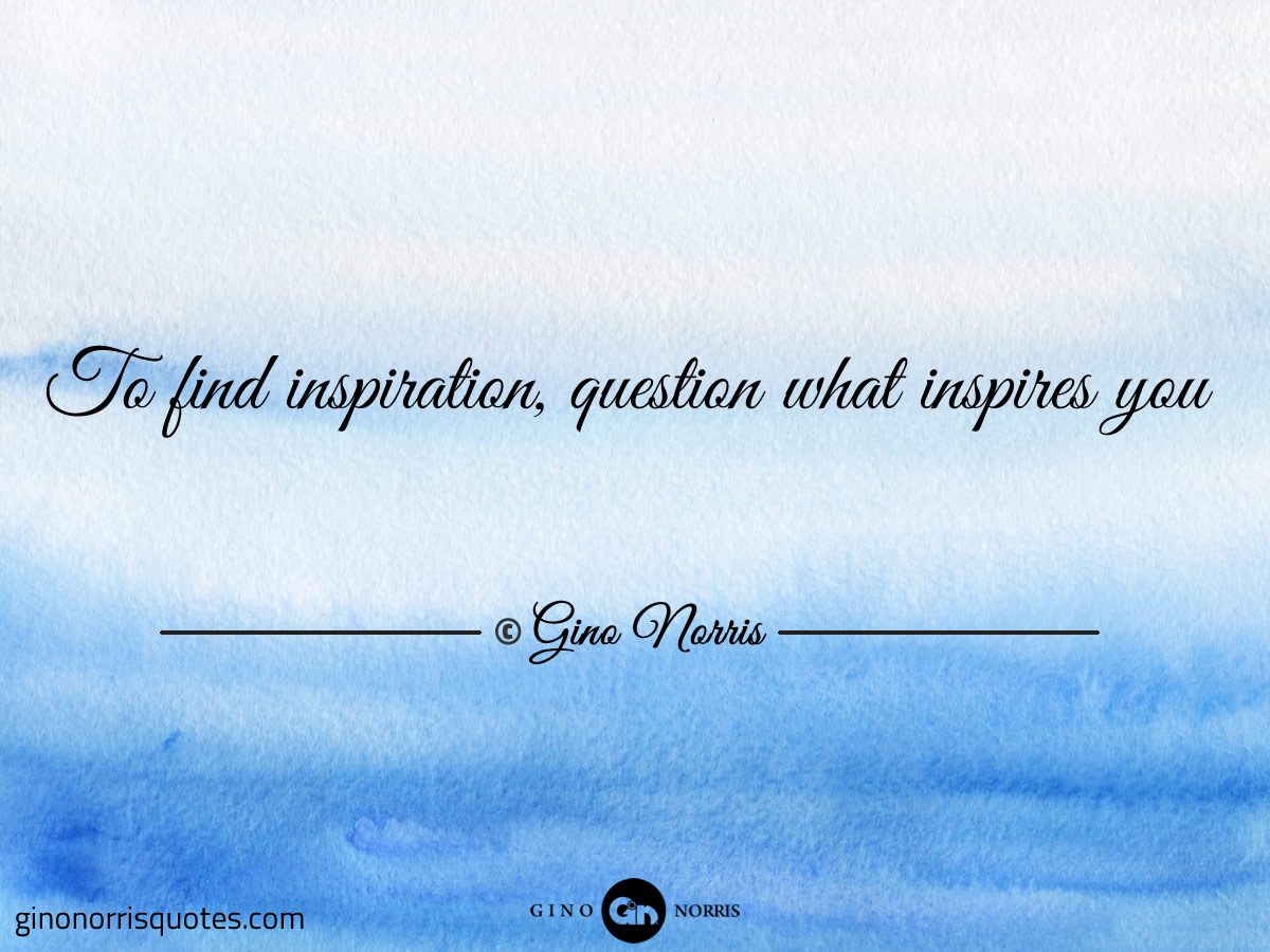 To find inspiration question what inspires you