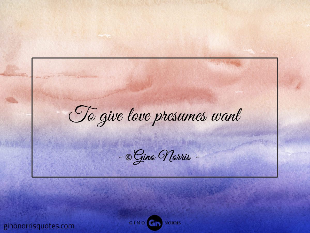 To give love presumes want