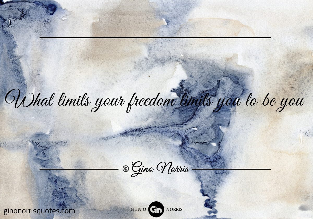 What limits your freedom limits you to be you