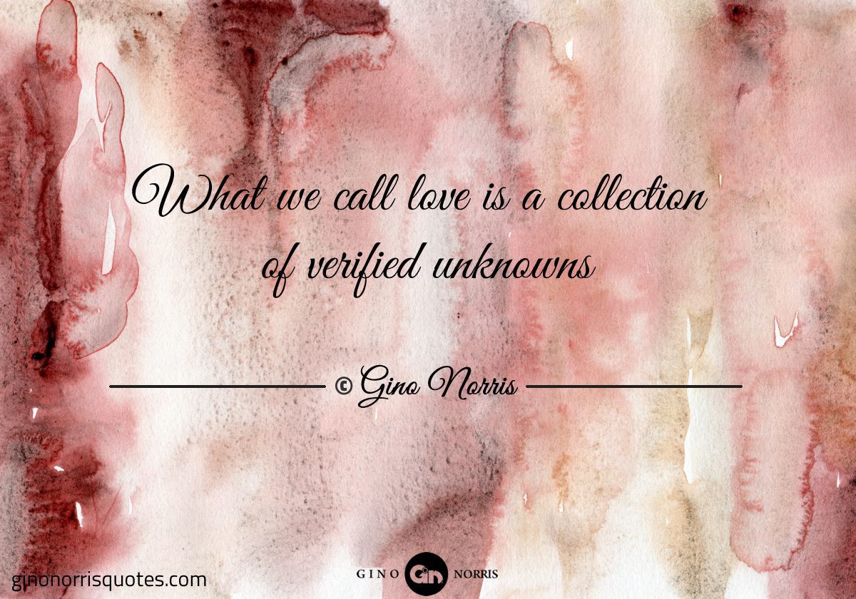 What we call love is a collection of verified unknowns
