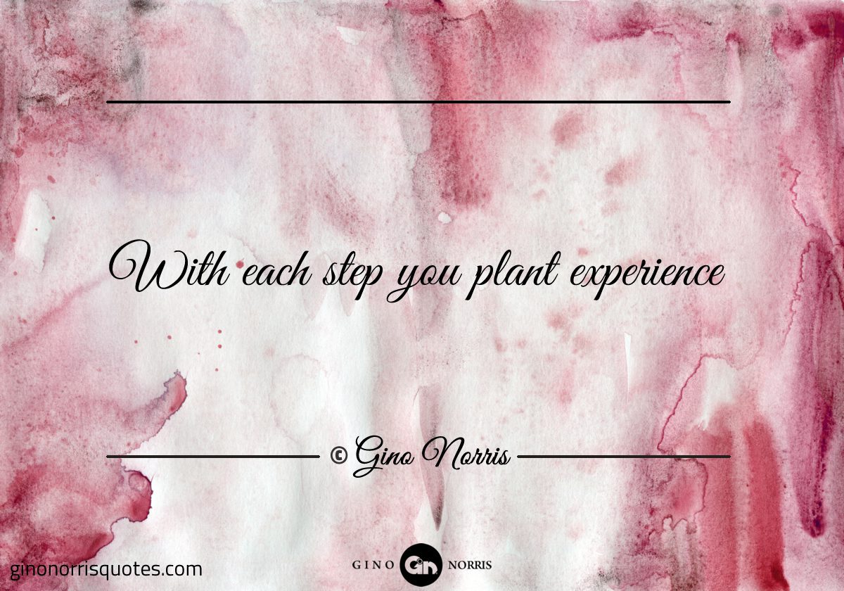 With each step you plant experience