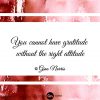 You cannot have gratitude without the right attitude