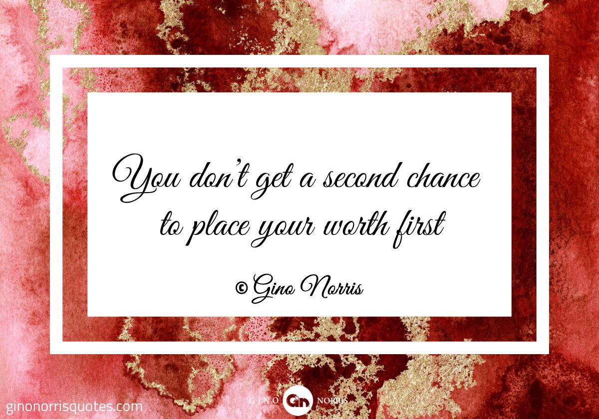 You dont get a second chance to place your worth first
