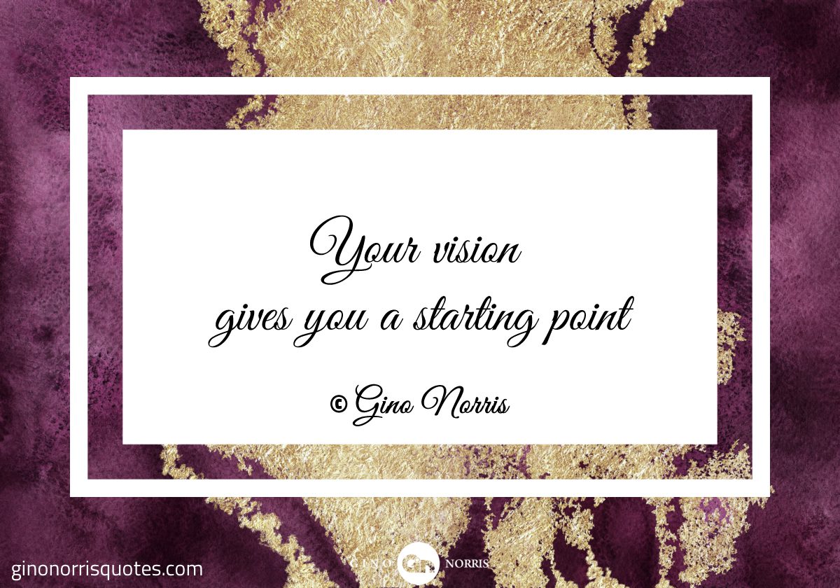 Your vision gives you a starting point