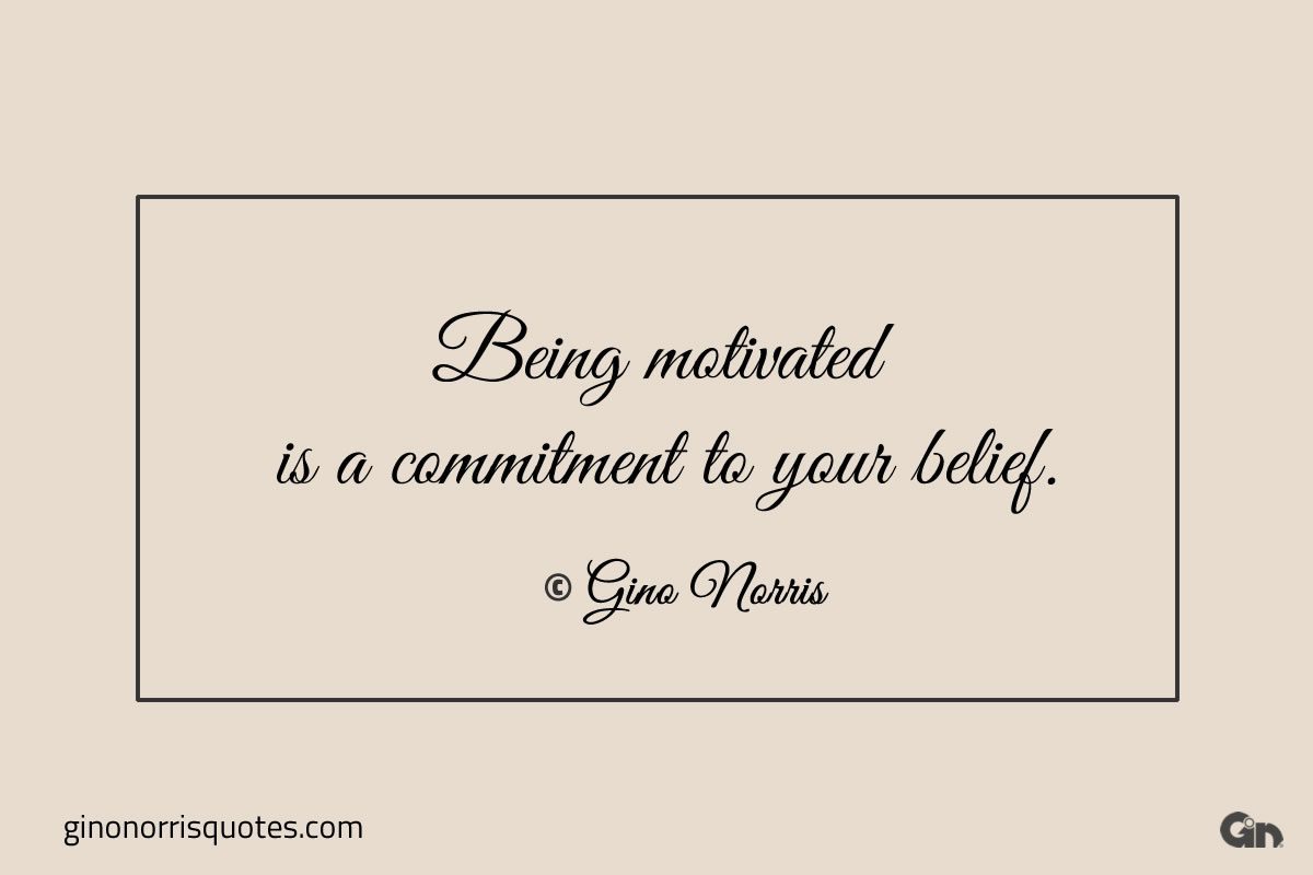 Being motivated is a commitment to your belief