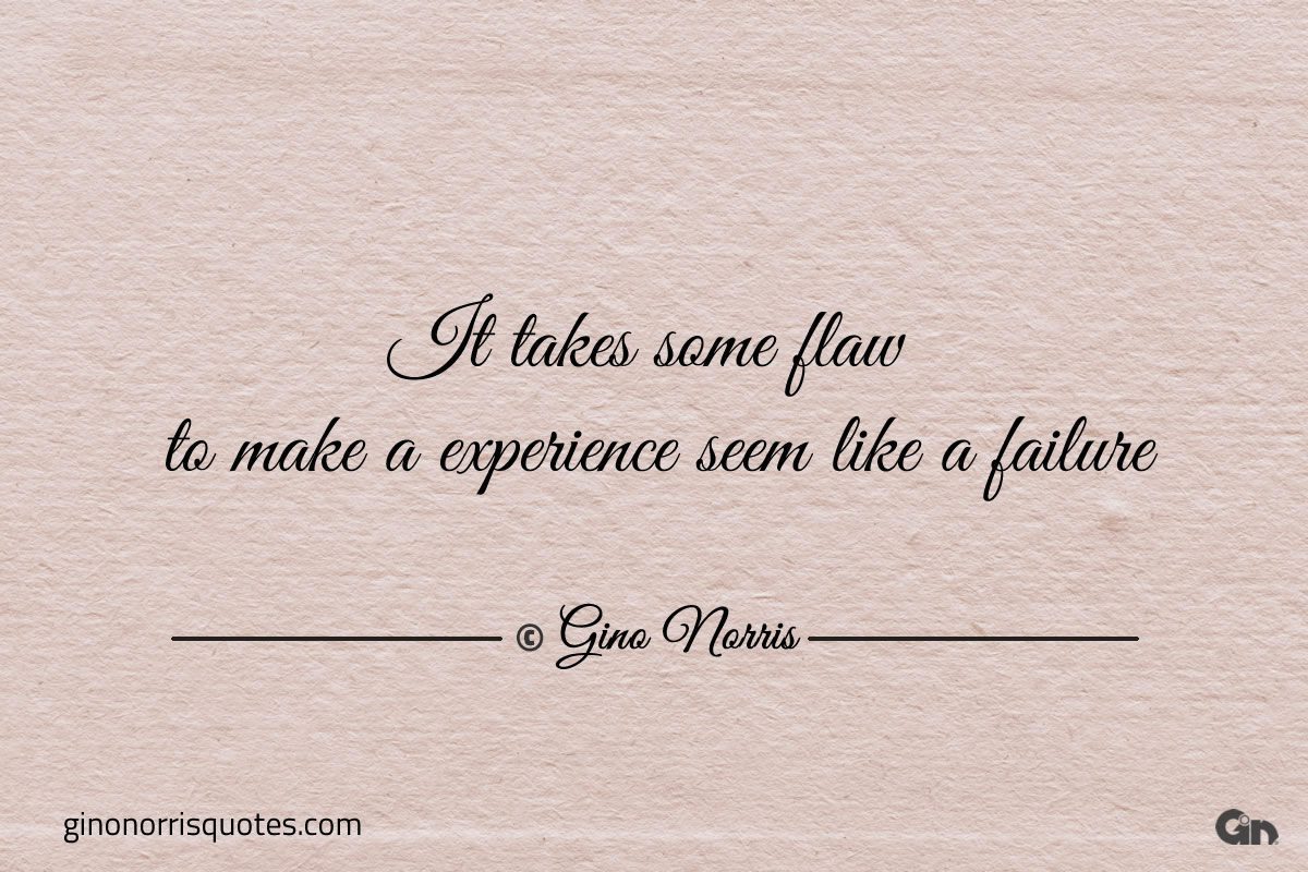 It takes some flaw to make a experience seem like a failure