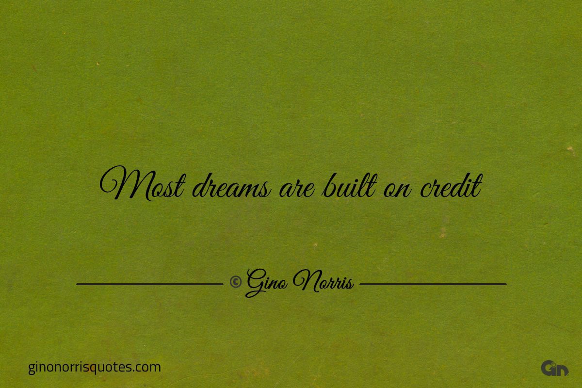 Most dreams are built on credit
