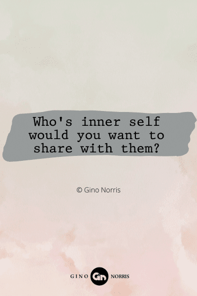 106RQ. Whos inner self would you want to share with them