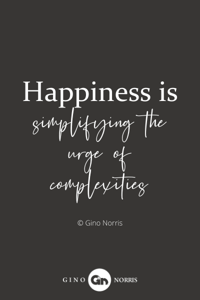 108WQ. Happiness is simplifying the urge of complexities
