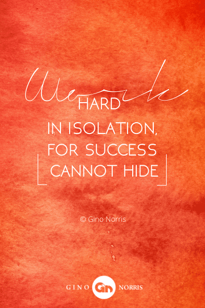 10PTQ. Work hard in isolation for success cannot hide