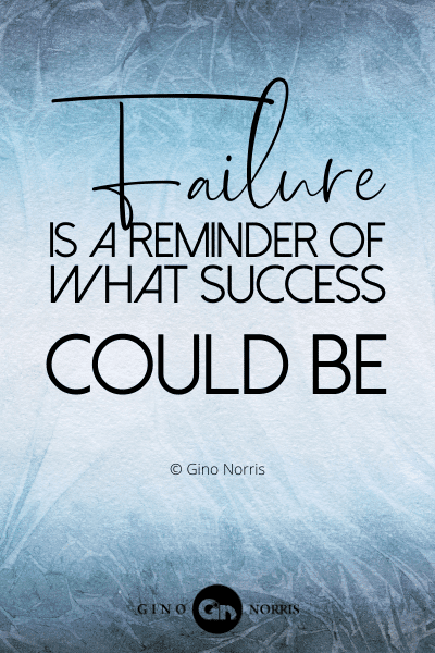 114PTQ. Failure is a reminder of what success could be