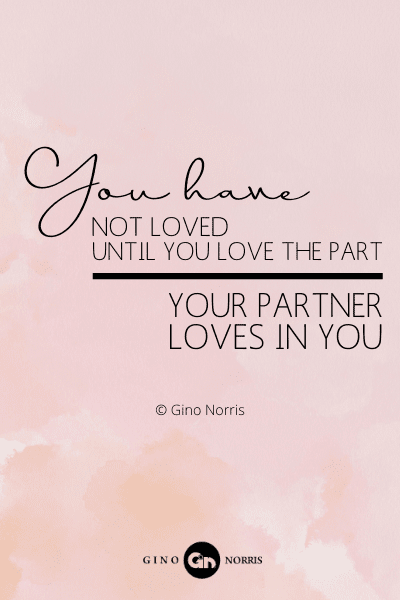 114RQ. You have not loved until you love the part your partner loves in you