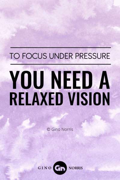 119PTQ. To focus under pressure you need a relaxed vision