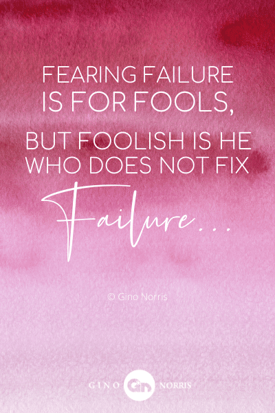 122PTQ. Fearing failure is for fools but foolish is he who does not fix failure
