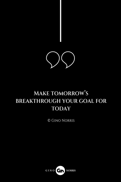 124AQ. Make tomorrows breakthrough your goal for today