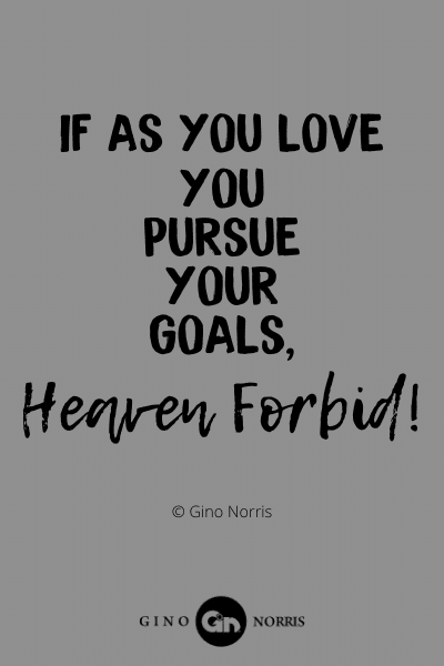 130WQ. If as you love you pursue your goals Heaven forbid