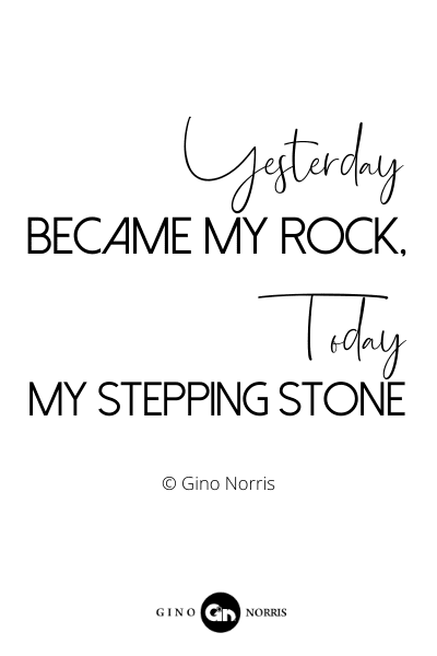 134RQ. Yesterday became my rock today my stepping stone