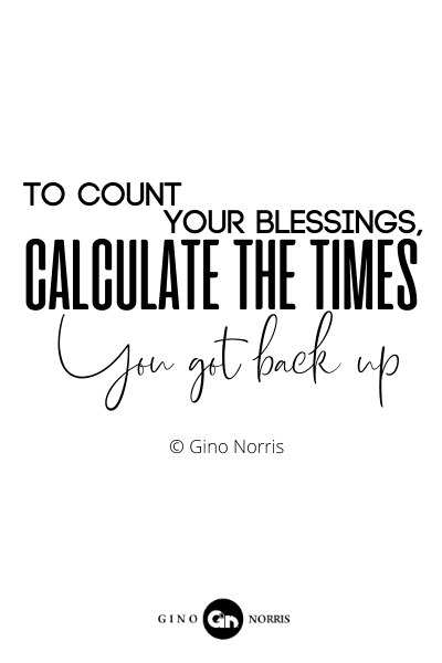 135RQ. To count your blessings calculate the times you got back up