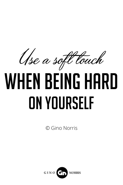 140RQ. Use a soft touch when being hard on yourself