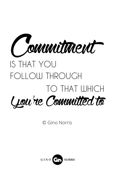 155RQ. Commitment is that you follow through to that which youre committed to