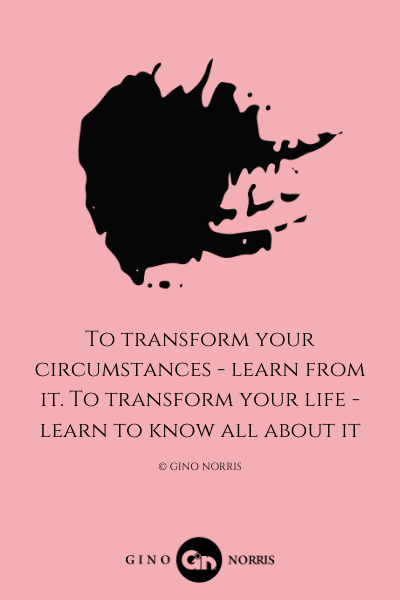 163LQ. To transform your circumstances learn from it