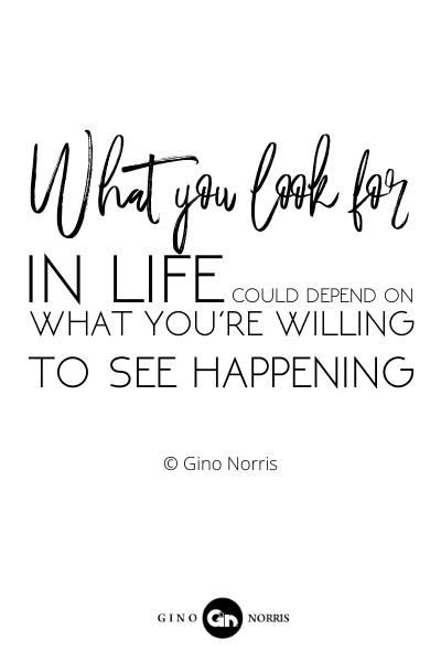 165RQ. What you look for in life could depend on what youre willing to see happening