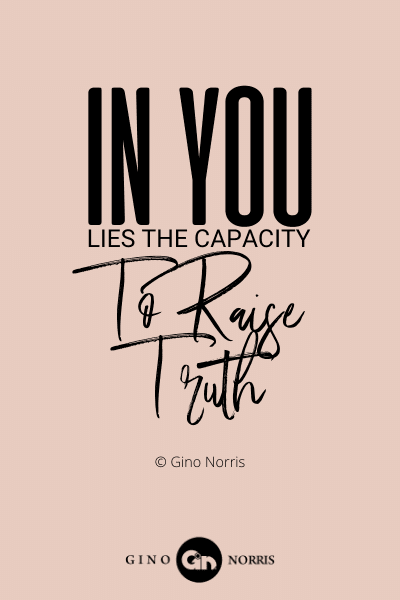 167WQ. In you lies the capacity to raise truth