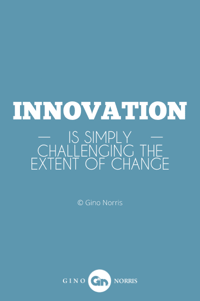 169WQ. Innovation is simply challenging the extent of change