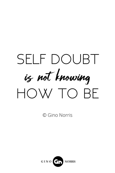 185RQ. Self doubt is not knowing how to be