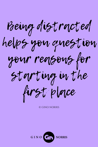 188LQ. Being distracted helps you question your reasons for starting in the first place