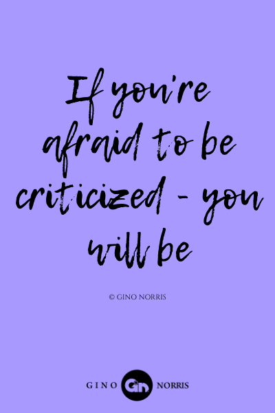 189LQ. If youre afraid to be criticized you will be